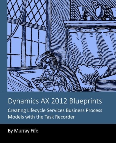 Dynamics AX 2012 Blueprints Creating Lifecycle Services Business Process Models
