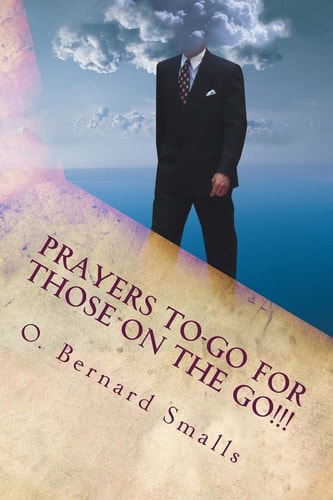 Prayers To-Go for Those on The Go!!! Quick Affirmative Prayers For A Positive Day