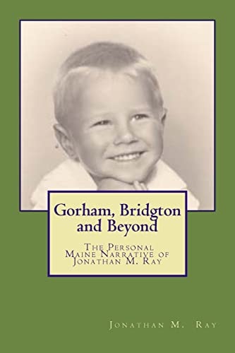 Gorham, Bridgton and Beyond The Personal Maine Narrative of Jonathan M. Ray