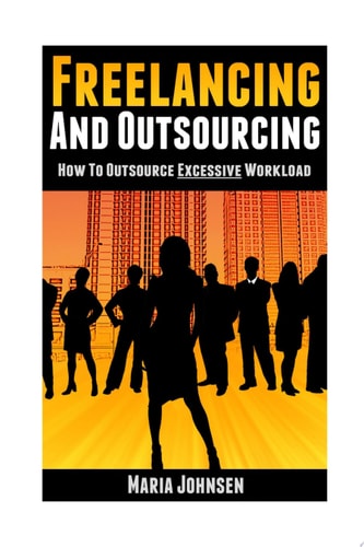 Freelancing and Outsourcing How to Outsource Excessive Workload