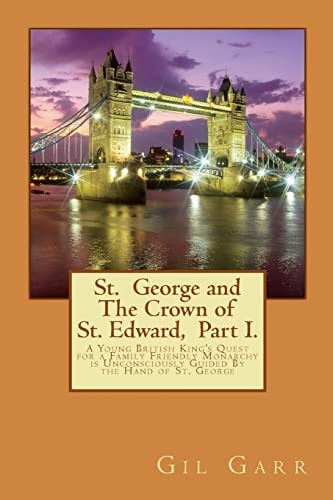 St. George and The Crown of St. Edward Part 1. A Young British King's Quest for a Family Friendly Monarchy is Unconsciously Guided By the Hand of St. George