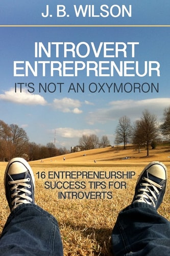Introvert Entrepreneur - It's Not an Oxymoron 16 Entrepreneurship Success Tips For Introverts