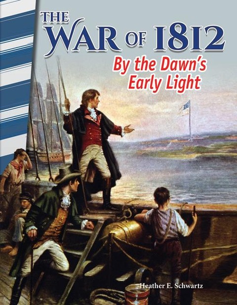The War of 1812: By Dawns Early Light