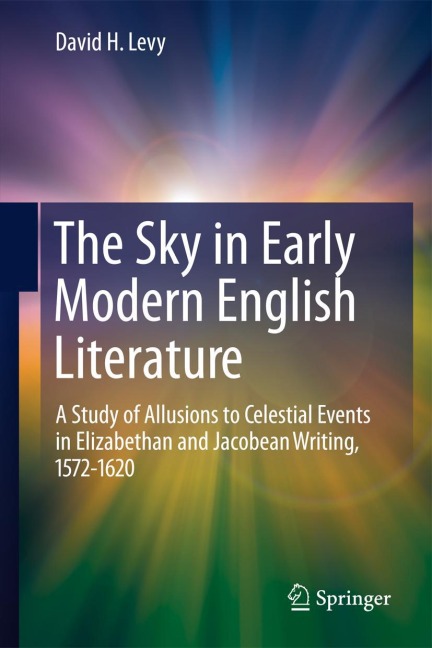The Sky in Early Modern English Literature: A Study of Allusions to Celestial Events in Elizabethan and Jacobean Writing, 1572-1620