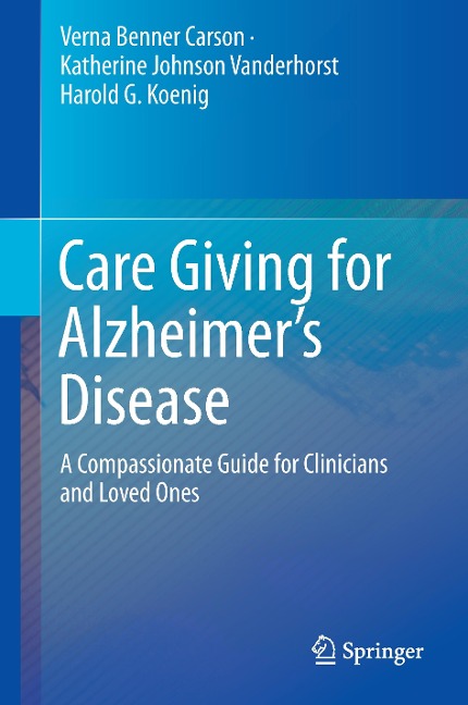 Care Giving for Alzheimers Disease: A Compassionate Guide for Clinicians and Loved Ones