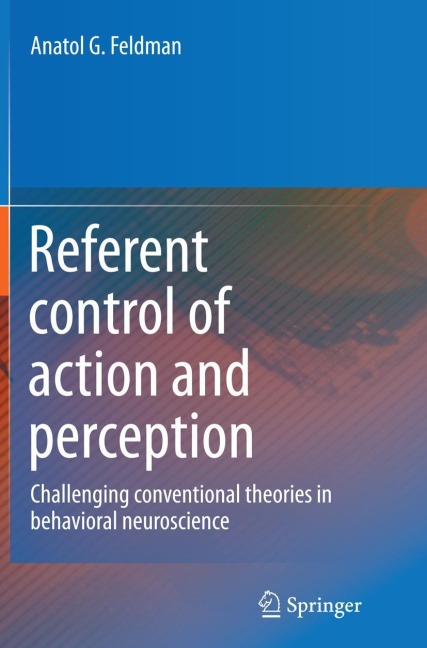 Referent control of action and perception: Challenging conventional theories in behavioral neuroscience