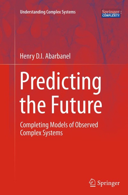 Predicting the Future: Completing Models of Observed Complex Systems