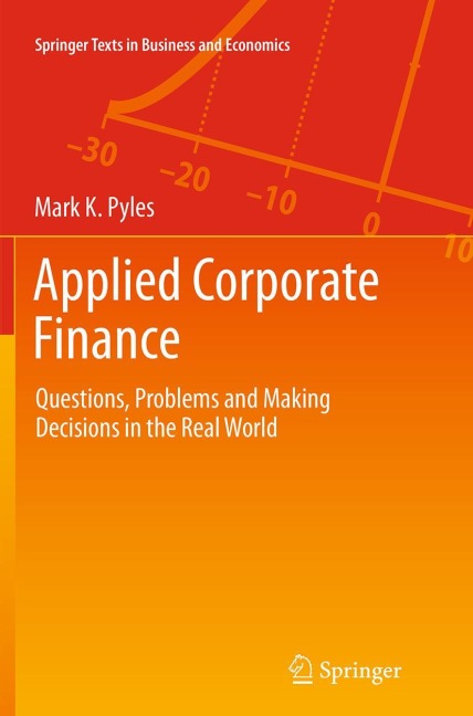Applied Corporate Finance: Questions, Problems and Making Decisions in the Real World