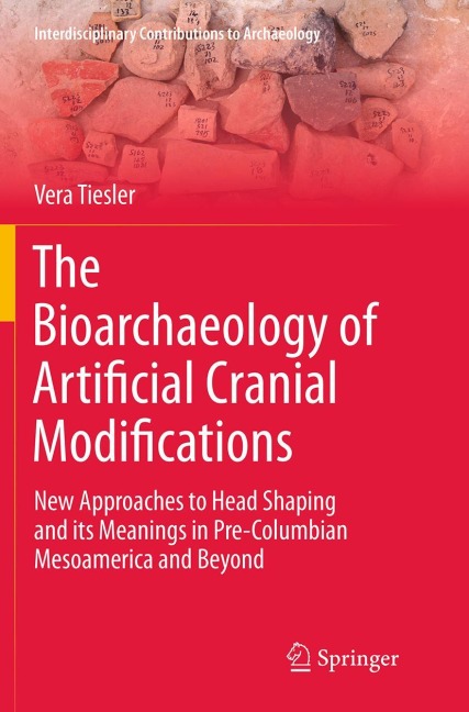 The Bioarchaeology of Artificial Cranial Modifications: New Approaches to Head Shaping and its Meanings in Pre-Columbian Mesoamerica and Beyond