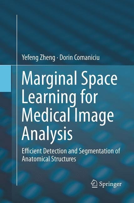 Marginal Space Learning for Medical Image Analysis: Efficient Detection and Segmentation of Anatomical Structures