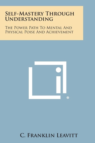 Self-Mastery Through Understanding The Power Path to Mental and Physical Poise and Achievement