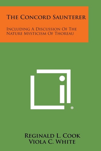 The Concord Saunterer Including a Discussion of the Nature Mysticism of Thoreau