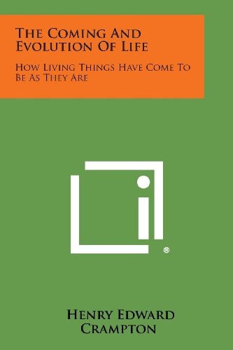 The Coming and Evolution of Life How Living Things Have Come to Be As They Are