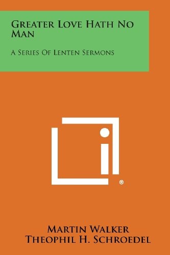Greater Love Hath No Man A Series of Lenten Sermons