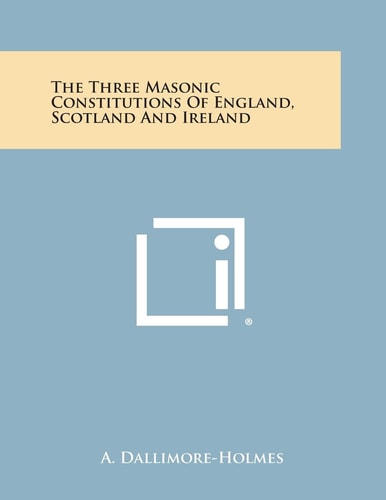 The Three Masonic Constitutions of England, Scotland and Ireland