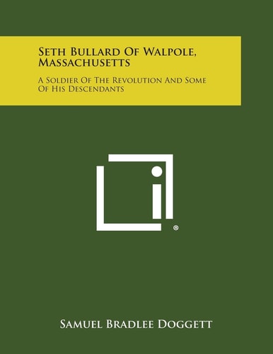 Seth Bullard of Walpole, Massachusetts A Soldier of the Revolution and Some of His Descendants