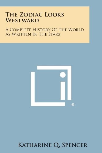 The Zodiac Looks Westward A Complete History of the World As Written in the Stars