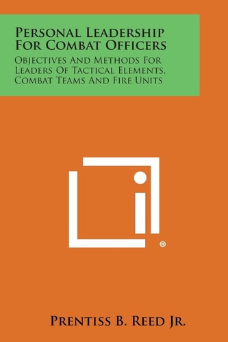 Personal Leadership for Combat Officers Objectives and Methods for Leaders of Tactical Elements, Combat Teams and Fire Units