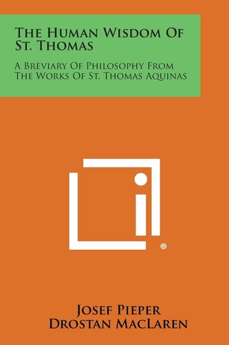 The Human Wisdom of St. Thomas A Breviary of Philosophy from the Works of St. Thomas Aquinas