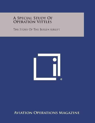 A Special Study of Operation Vittles The Story of the Berlin Airlift