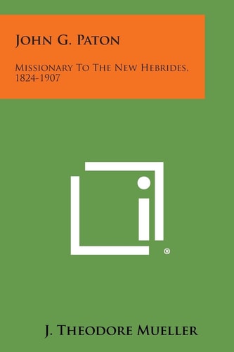John G. Paton Missionary to the New Hebrides, 1824-1907