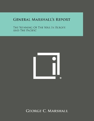 General Marshall's Report The Winning of the War in Europe and the Pacific