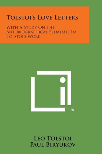 Tolstoi's Love Letters With a Study on the Autobiographical Elements in Tolstoi's Work