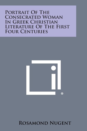 Portrait of the Consecrated Woman in Greek Christian Literature of the First Four Centuries