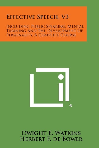 Effective Speech, V3 Including Public Speaking, Mental Training and the Development of Personality, a Complete Course