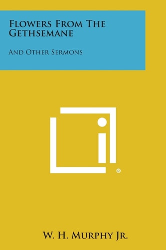 Flowers from the Gethsemane And Other Sermons