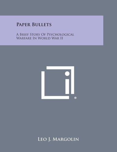 Paper Bullets A Brief Story of Psychological Warfare in World War Ii