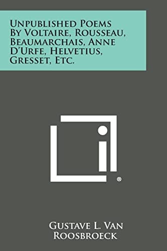Unpublished Poems by Voltaire, Rousseau, Beaumarchais, Anne D'Urfe, Helvetius, Gresset, Etc.