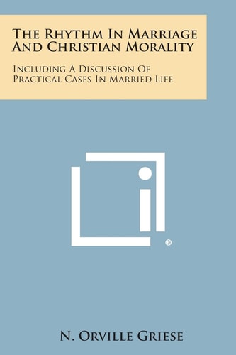 The Rhythm in Marriage and Christian Morality Including a Discussion of Practical Cases in Married Life