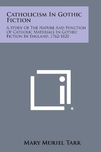 Catholicism in Gothic Fiction A Study of the Nature and Function of Catholic Materials in Gothic Fiction in England, 1762-1820