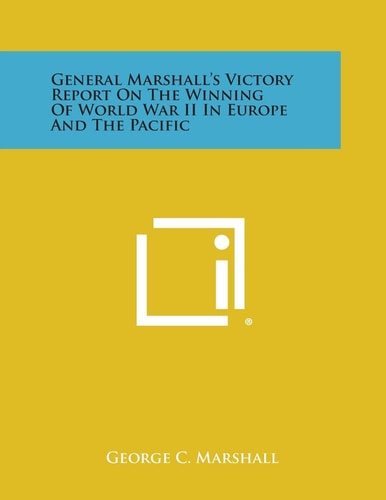 General Marshall's Victory Report on the Winning of World War Ii in Europe and the Pacific