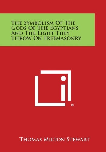 The Symbolism of the Gods of the Egyptians and the Light They Throw on Freemasonry
