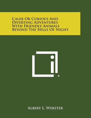 Caleb Or Curious and Diverting Adventures with Friendly Animals Beyond the Hills of Night