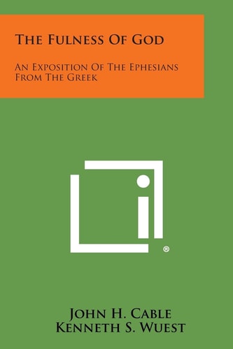 The Fulness of God An Exposition of the Ephesians from the Greek