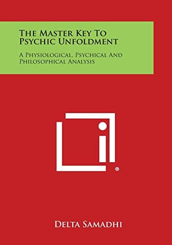 The Master Key to Psychic Unfoldment A Physiological, Psychical and Philosophical Analysis