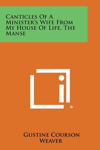 Canticles of a Minister's Wife from My House of Life, the Manse