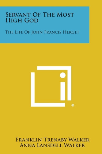 Servant of the Most High God The Life of John Francis Herget