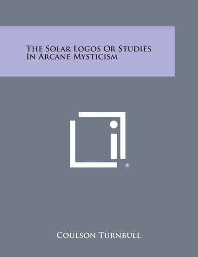 The Solar Logos Or Studies in Arcane Mysticism