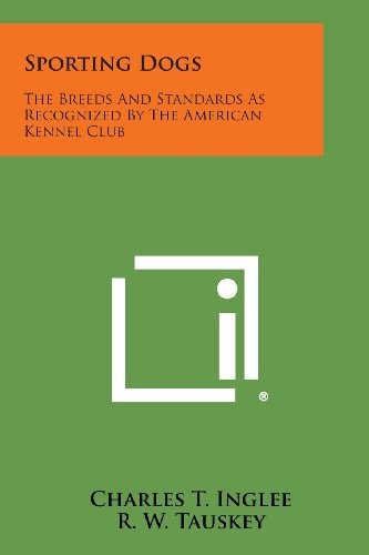 Sporting Dogs The Breeds and Standards As Recognized by the American Kennel Club