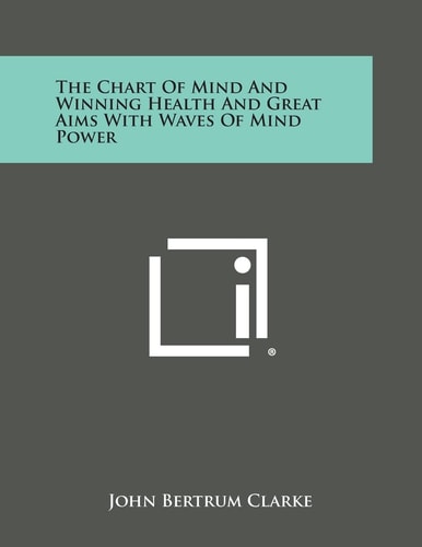The Chart of Mind and Winning Health and Great Aims with Waves of Mind Power