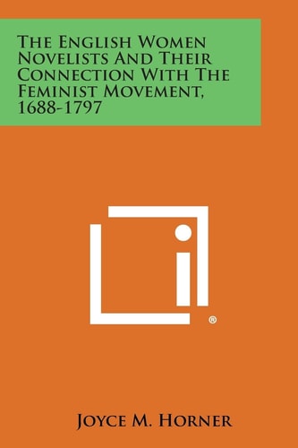 The English Women Novelists and Their Connection with the Feminist Movement, 1688-1797