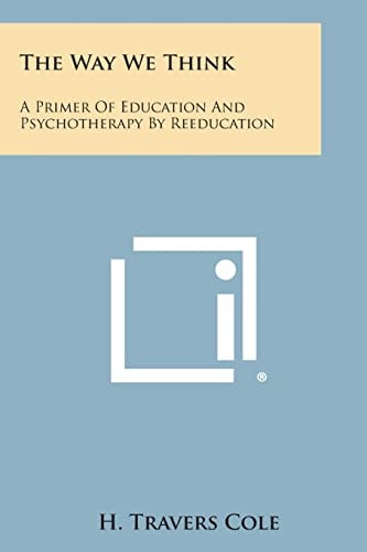 The Way We Think A Primer of Education and Psychotherapy by Reeducation