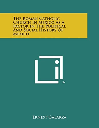 The Roman Catholic Church in Mexico As a Factor in the Political and Social History of Mexico