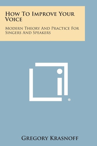 How to Improve Your Voice Modern Theory and Practice for Singers and Speakers