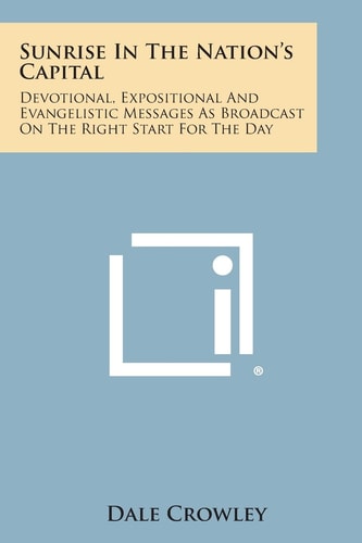 Sunrise in the Nation's Capital Devotional, Expositional and Evangelistic Messages As Broadcast on the Right Start for the Day