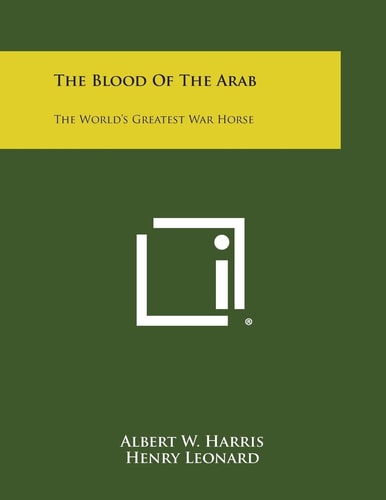 The Blood of the Arab The World's Greatest War Horse